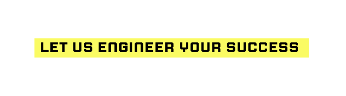 let us engineer your success